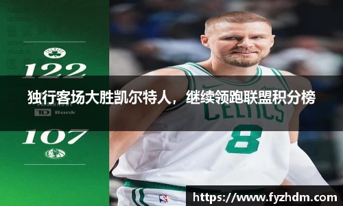 独行客场大胜凯尔特人，继续领跑联盟积分榜